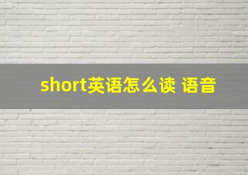 short英语怎么读 语音